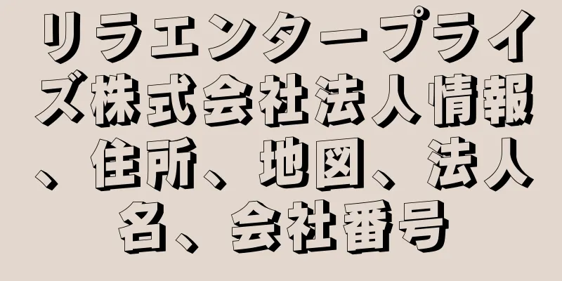 リラエンタープライズ株式会社法人情報、住所、地図、法人名、会社番号