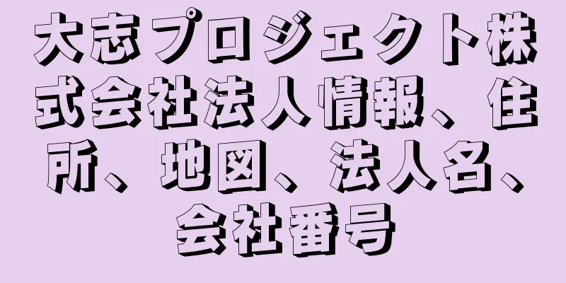 大志プロジェクト株式会社法人情報、住所、地図、法人名、会社番号