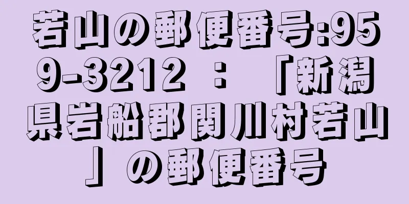 若山の郵便番号:959-3212 ： 「新潟県岩船郡関川村若山」の郵便番号
