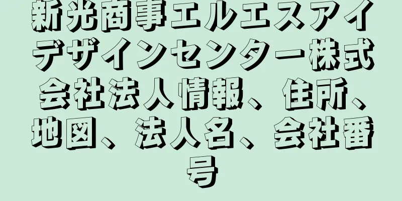 新光商事エルエスアイデザインセンター株式会社法人情報、住所、地図、法人名、会社番号