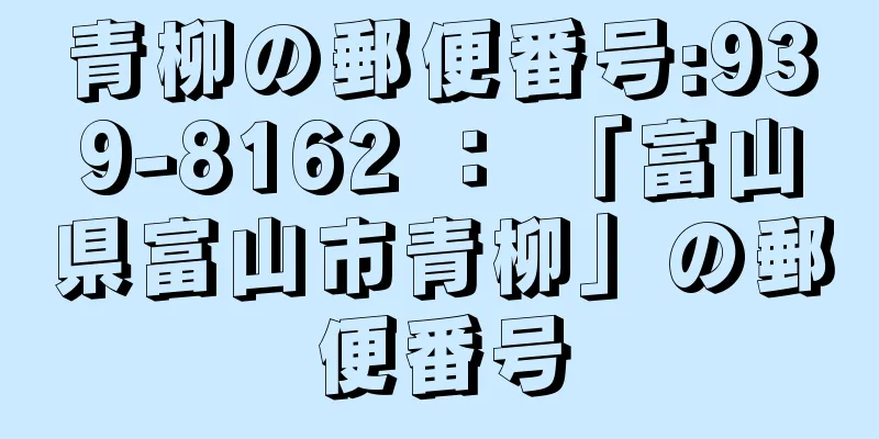 青柳の郵便番号:939-8162 ： 「富山県富山市青柳」の郵便番号