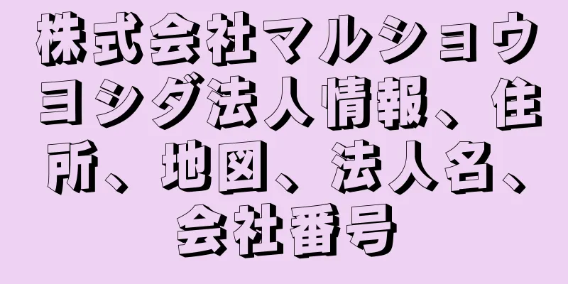 株式会社マルショウヨシダ法人情報、住所、地図、法人名、会社番号