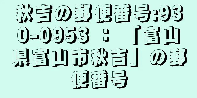 秋吉の郵便番号:930-0953 ： 「富山県富山市秋吉」の郵便番号