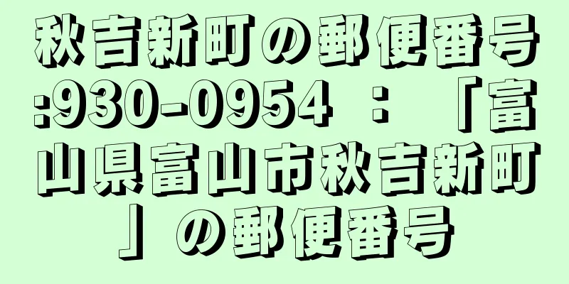 秋吉新町の郵便番号:930-0954 ： 「富山県富山市秋吉新町」の郵便番号