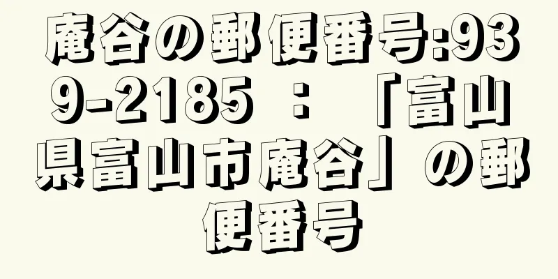 庵谷の郵便番号:939-2185 ： 「富山県富山市庵谷」の郵便番号