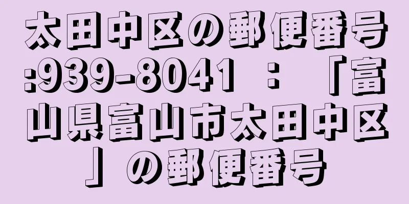 太田中区の郵便番号:939-8041 ： 「富山県富山市太田中区」の郵便番号