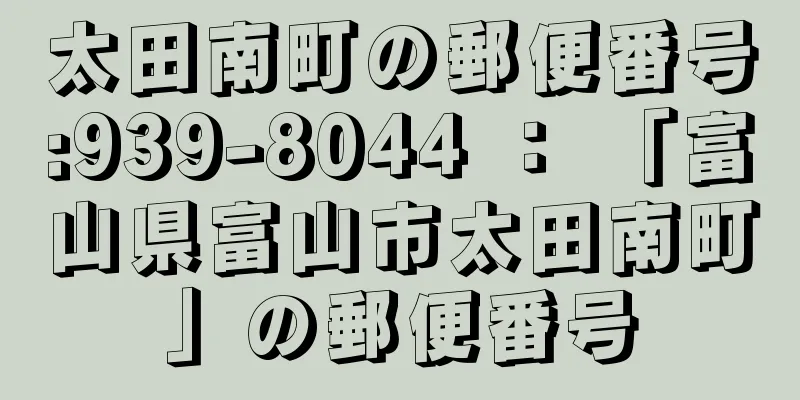 太田南町の郵便番号:939-8044 ： 「富山県富山市太田南町」の郵便番号