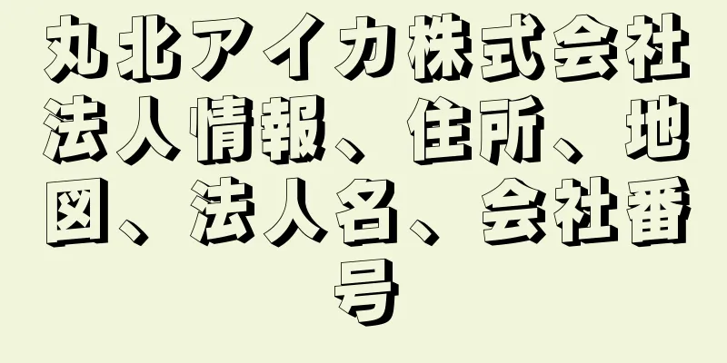 丸北アイカ株式会社法人情報、住所、地図、法人名、会社番号