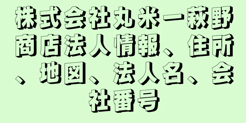 株式会社丸米一萩野商店法人情報、住所、地図、法人名、会社番号