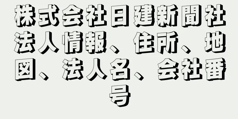 株式会社日建新聞社法人情報、住所、地図、法人名、会社番号