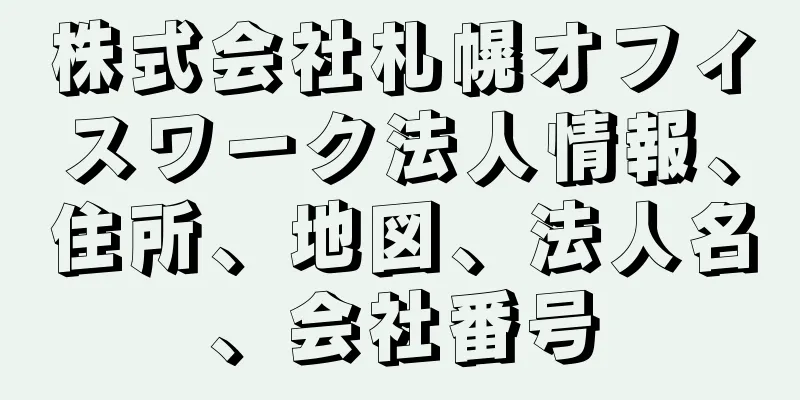 株式会社札幌オフィスワーク法人情報、住所、地図、法人名、会社番号