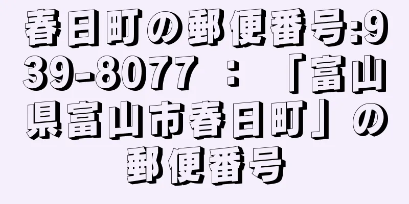 春日町の郵便番号:939-8077 ： 「富山県富山市春日町」の郵便番号
