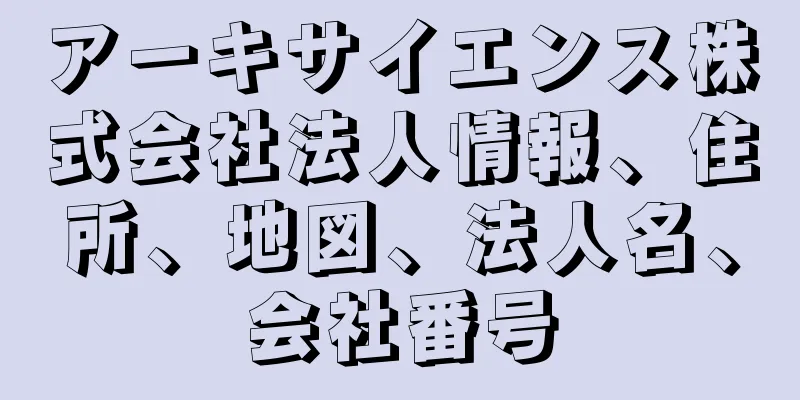 アーキサイエンス株式会社法人情報、住所、地図、法人名、会社番号
