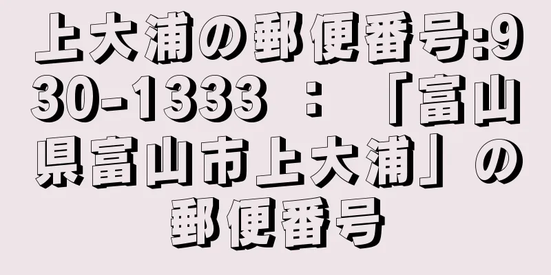 上大浦の郵便番号:930-1333 ： 「富山県富山市上大浦」の郵便番号