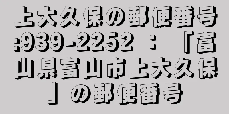 上大久保の郵便番号:939-2252 ： 「富山県富山市上大久保」の郵便番号