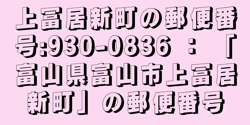 上冨居新町の郵便番号:930-0836 ： 「富山県富山市上冨居新町」の郵便番号