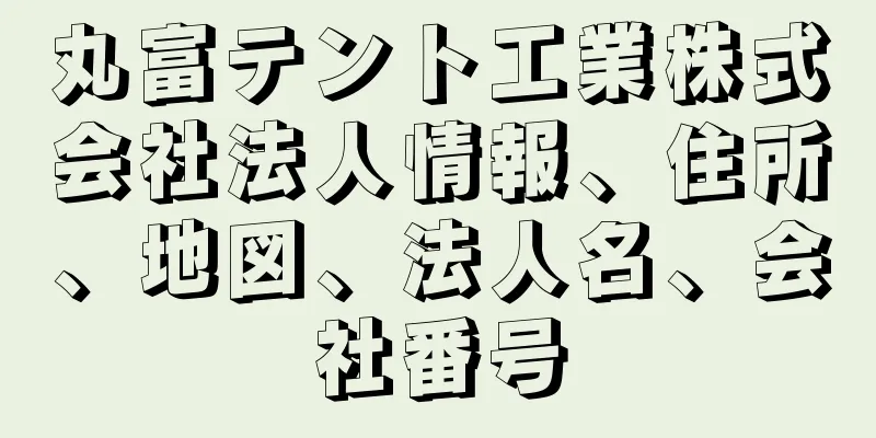 丸富テント工業株式会社法人情報、住所、地図、法人名、会社番号