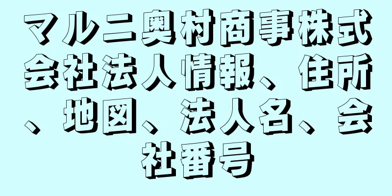 マルニ奥村商事株式会社法人情報、住所、地図、法人名、会社番号