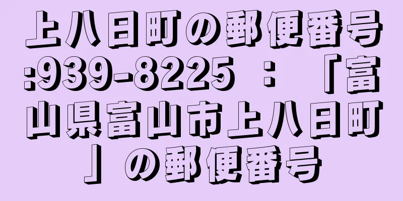 上八日町の郵便番号:939-8225 ： 「富山県富山市上八日町」の郵便番号