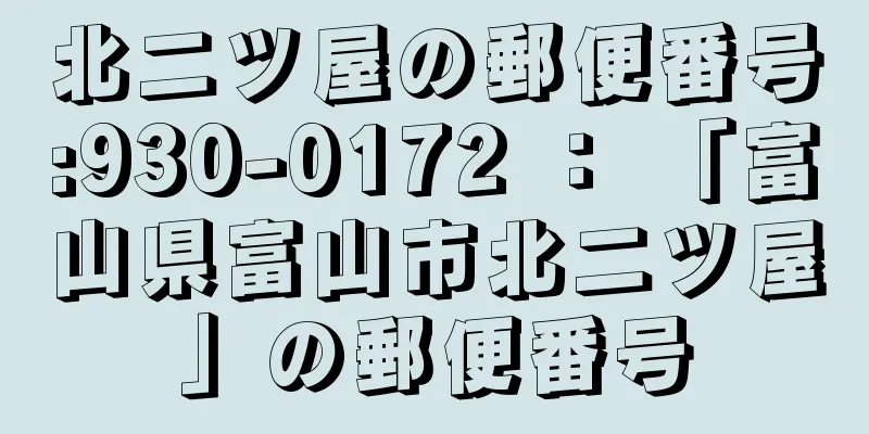 北二ツ屋の郵便番号:930-0172 ： 「富山県富山市北二ツ屋」の郵便番号