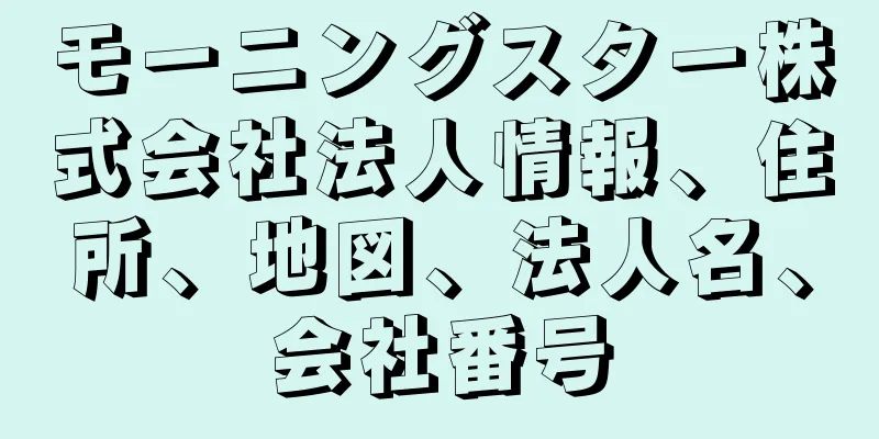 モーニングスター株式会社法人情報、住所、地図、法人名、会社番号