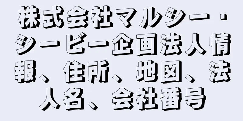 株式会社マルシー・シービー企画法人情報、住所、地図、法人名、会社番号