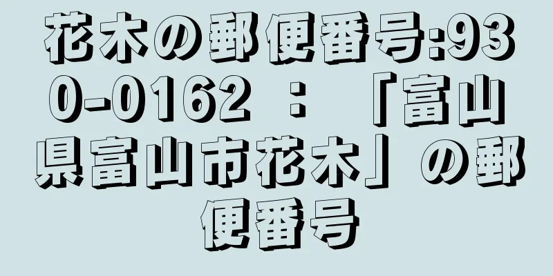 花木の郵便番号:930-0162 ： 「富山県富山市花木」の郵便番号