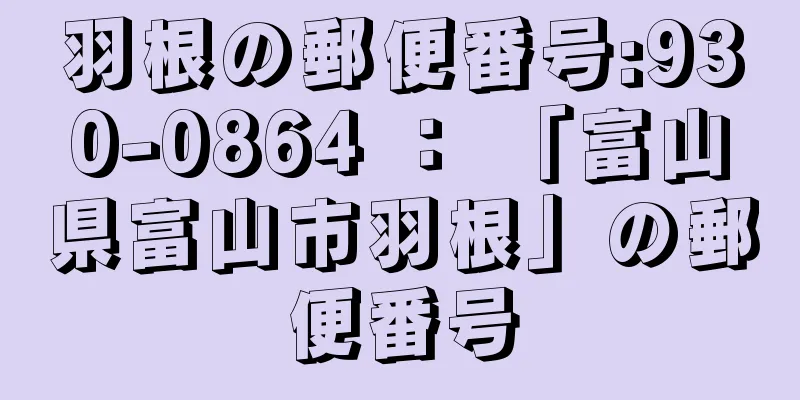 羽根の郵便番号:930-0864 ： 「富山県富山市羽根」の郵便番号