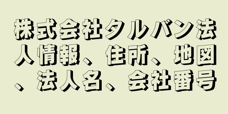 株式会社タルバン法人情報、住所、地図、法人名、会社番号