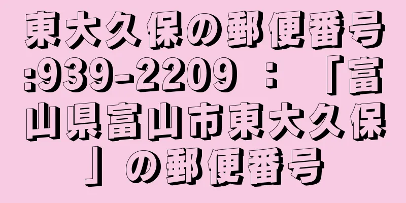 東大久保の郵便番号:939-2209 ： 「富山県富山市東大久保」の郵便番号