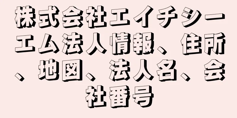 株式会社エイチシーエム法人情報、住所、地図、法人名、会社番号