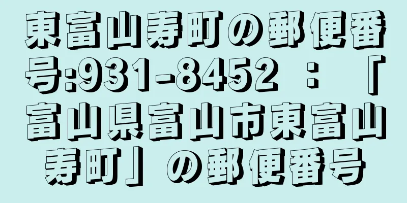 東富山寿町の郵便番号:931-8452 ： 「富山県富山市東富山寿町」の郵便番号