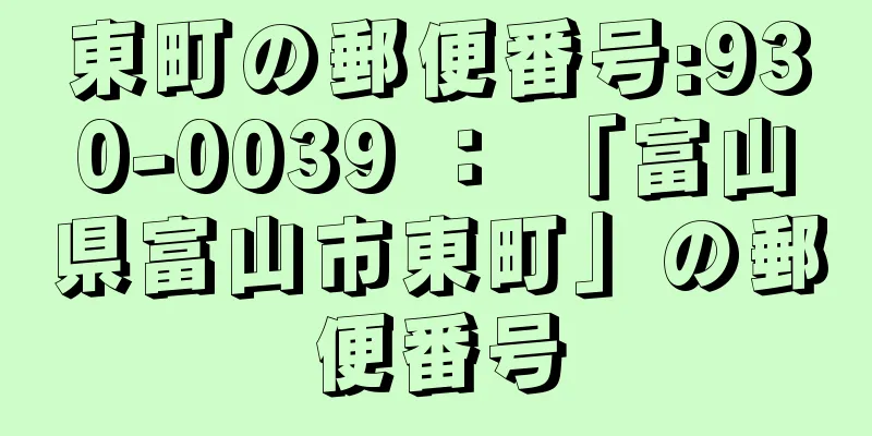 東町の郵便番号:930-0039 ： 「富山県富山市東町」の郵便番号