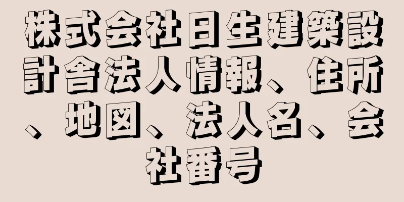 株式会社日生建築設計舎法人情報、住所、地図、法人名、会社番号