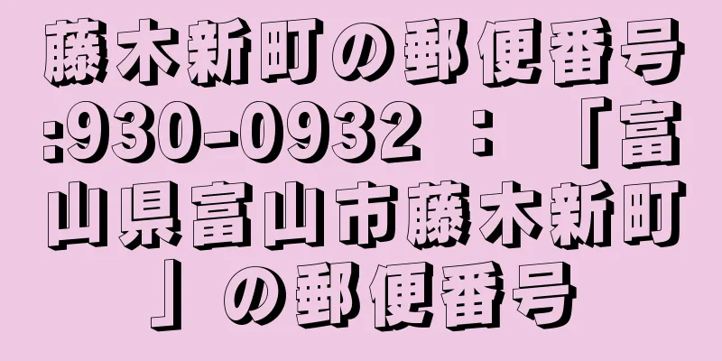 藤木新町の郵便番号:930-0932 ： 「富山県富山市藤木新町」の郵便番号