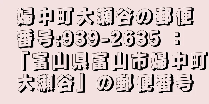 婦中町大瀬谷の郵便番号:939-2635 ： 「富山県富山市婦中町大瀬谷」の郵便番号