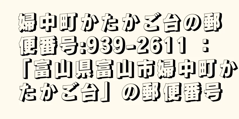 婦中町かたかご台の郵便番号:939-2611 ： 「富山県富山市婦中町かたかご台」の郵便番号