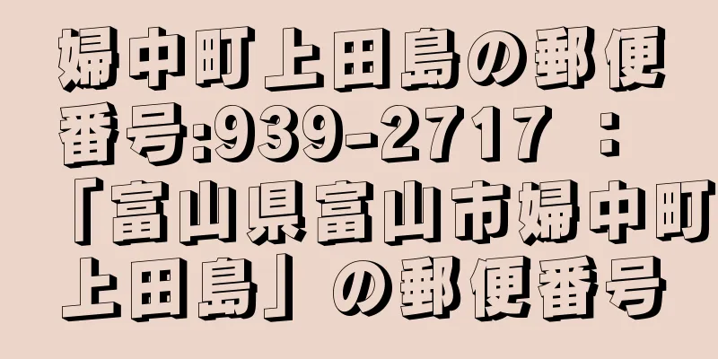 婦中町上田島の郵便番号:939-2717 ： 「富山県富山市婦中町上田島」の郵便番号