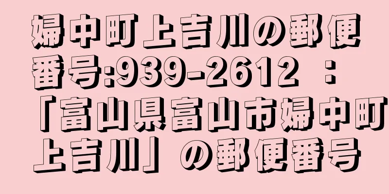 婦中町上吉川の郵便番号:939-2612 ： 「富山県富山市婦中町上吉川」の郵便番号