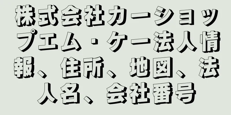 株式会社カーショップエム・ケー法人情報、住所、地図、法人名、会社番号