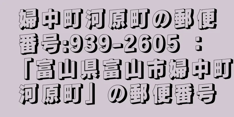 婦中町河原町の郵便番号:939-2605 ： 「富山県富山市婦中町河原町」の郵便番号