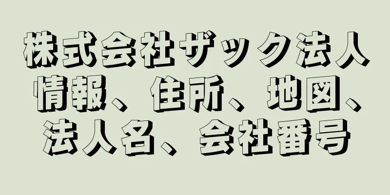 株式会社ザック法人情報、住所、地図、法人名、会社番号