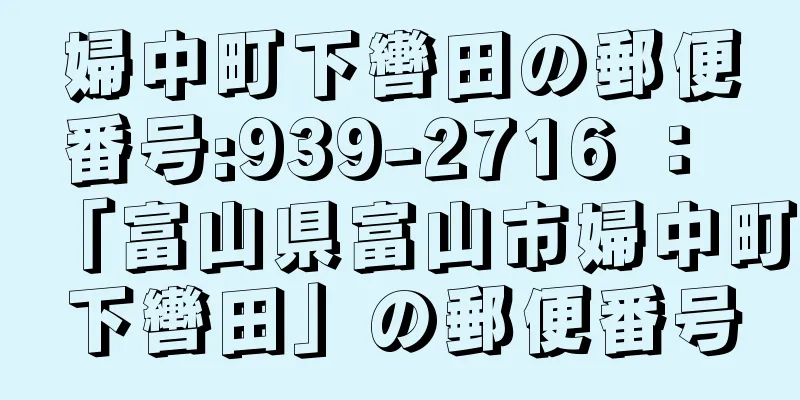 婦中町下轡田の郵便番号:939-2716 ： 「富山県富山市婦中町下轡田」の郵便番号