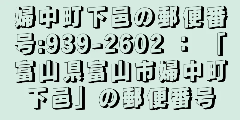 婦中町下邑の郵便番号:939-2602 ： 「富山県富山市婦中町下邑」の郵便番号