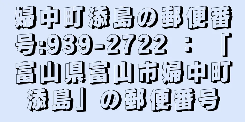 婦中町添島の郵便番号:939-2722 ： 「富山県富山市婦中町添島」の郵便番号