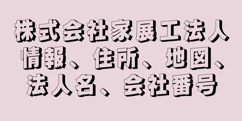 株式会社家展工法人情報、住所、地図、法人名、会社番号