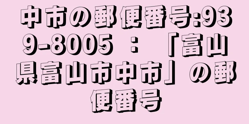 中市の郵便番号:939-8005 ： 「富山県富山市中市」の郵便番号