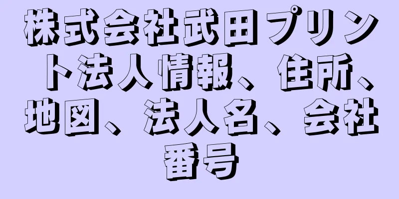 株式会社武田プリント法人情報、住所、地図、法人名、会社番号