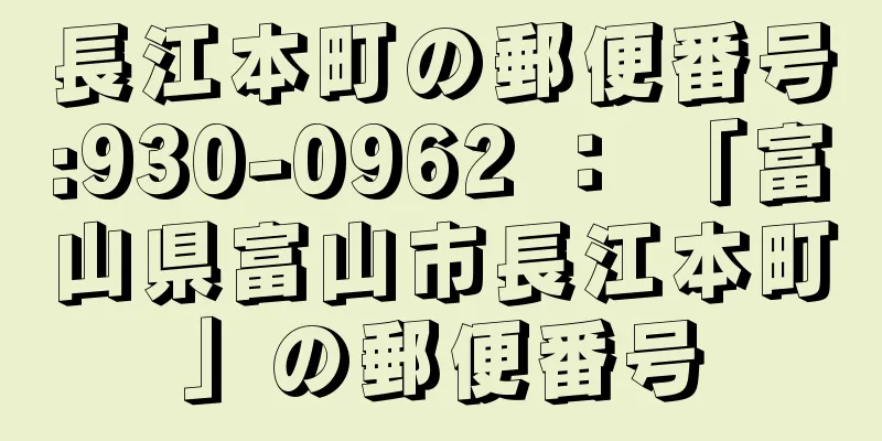 長江本町の郵便番号:930-0962 ： 「富山県富山市長江本町」の郵便番号