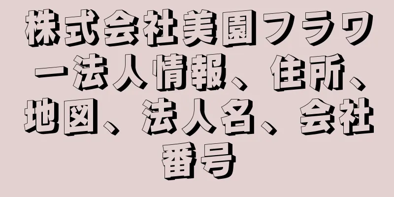 株式会社美園フラワー法人情報、住所、地図、法人名、会社番号